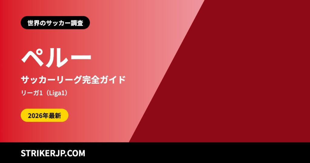 ペルーのサッカーリーグはどんな仕組み？ 1月開幕の1部リーグ1、地区リーグから2部まで上がれる「コパ・ペルー」、日系の人々とのつながり【2026シーズン】